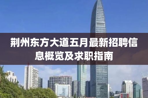 荆州东方大道五月最新招聘信息概览及求职指南