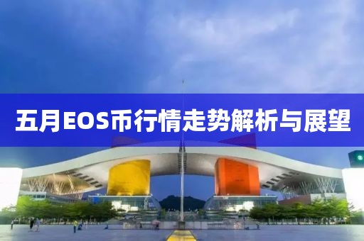 五月EOS币行情走势解析与展望