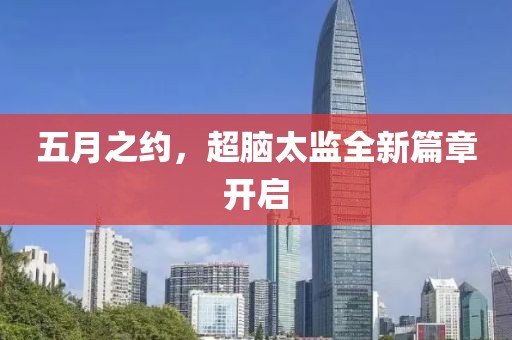 五月之约，超脑太监全新篇章开启
