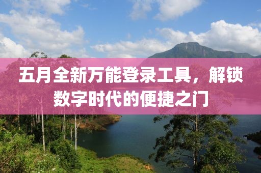 五月全新万能登录工具，解锁数字时代的便捷之门