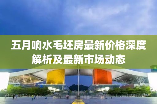 五月响水毛坯房最新价格深度解析及最新市场动态