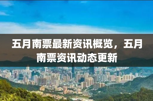 五月南票最新资讯概览，五月南票资讯动态更新