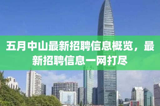 五月中山最新招聘信息概览，最新招聘信息一网打尽