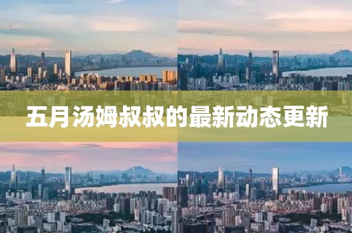 五月汤姆叔叔的最新动态更新
