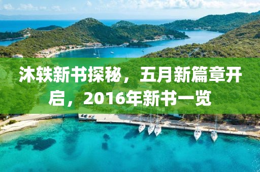 沐轶新书探秘，五月新篇章开启，2016年新书一览