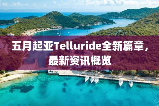 五月起亚Telluride全新篇章，最新资讯概览