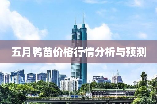 五月鸭苗价格行情分析与预测