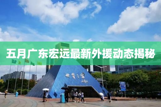 五月广东宏远最新外援动态揭秘