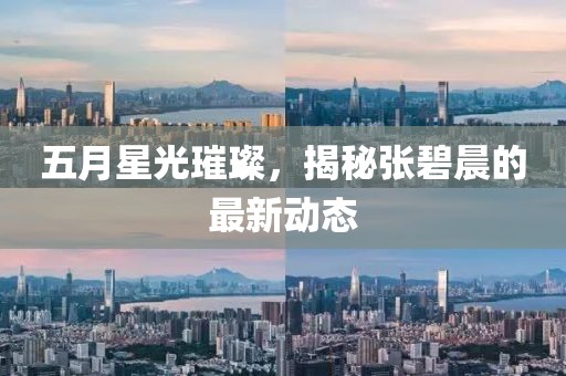 五月星光璀璨，揭秘张碧晨的最新动态