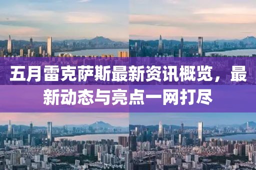 五月雷克萨斯最新资讯概览，最新动态与亮点一网打尽