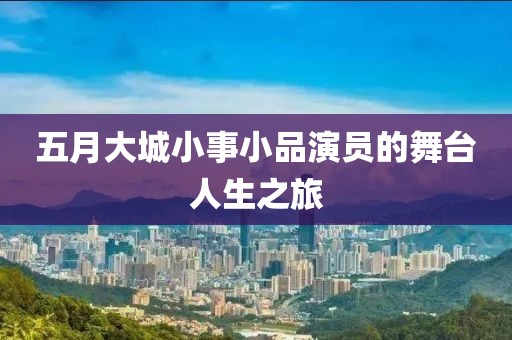 五月大城小事小品演员的舞台人生之旅