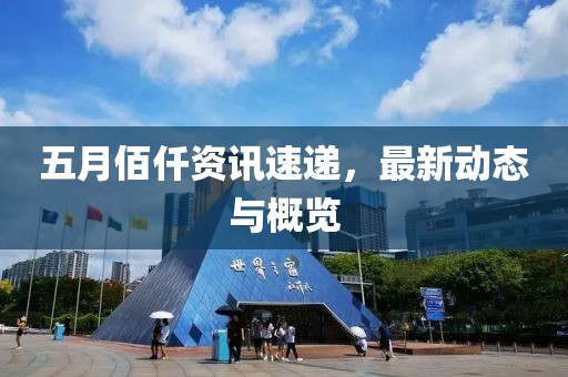 五月佰仟资讯速递，最新动态与概览