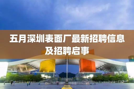 五月深圳表面厂最新招聘信息及招聘启事