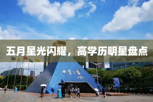 五月星光闪耀，高学历明星盘点