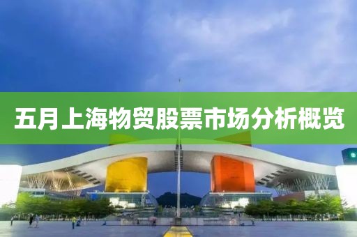 五月上海物贸股票市场分析概览