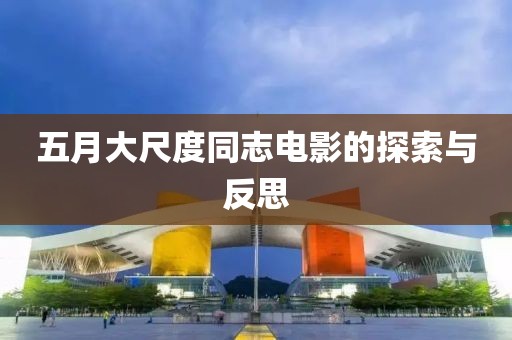 五月大尺度同志电影的探索与反思