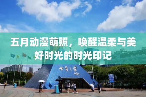五月动漫萌照，唤醒温柔与美好时光的时光印记