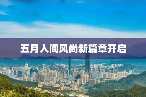 五月人间风尚新篇章开启