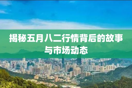 揭秘五月八二行情背后的故事与市场动态