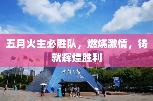 五月火主必胜队，燃烧激情，铸就辉煌胜利