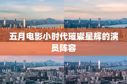 五月电影小时代璀璨星辉的演员阵容