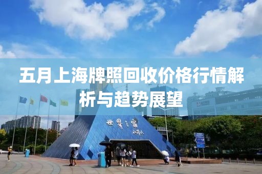 五月上海牌照回收价格行情解析与趋势展望