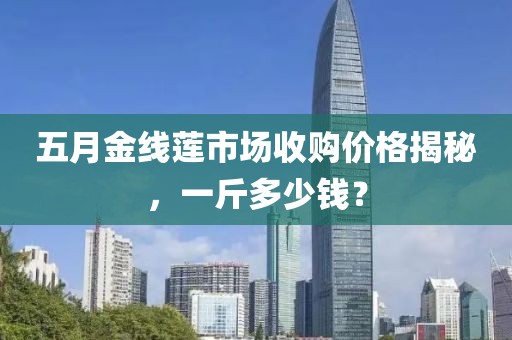 五月金线莲市场收购价格揭秘，一斤多少钱？