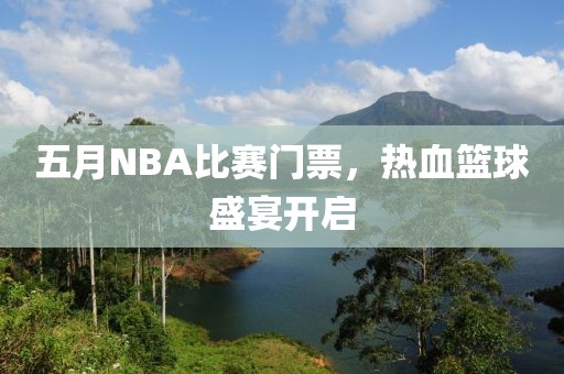五月NBA比赛门票，热血篮球盛宴开启