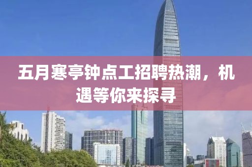 五月寒亭钟点工招聘热潮，机遇等你来探寻
