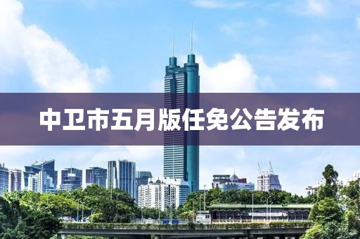 中卫市五月版任免公告发布