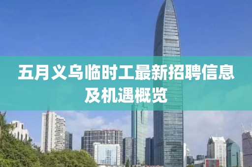 五月义乌临时工最新招聘信息及机遇概览