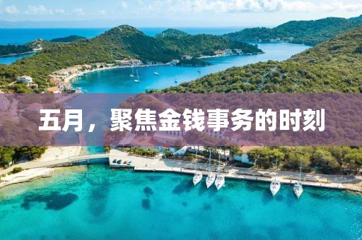 五月，聚焦金钱事务的时刻