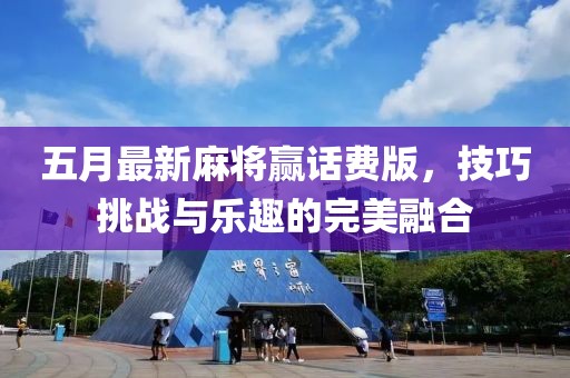 五月最新麻将赢话费版，技巧挑战与乐趣的完美融合