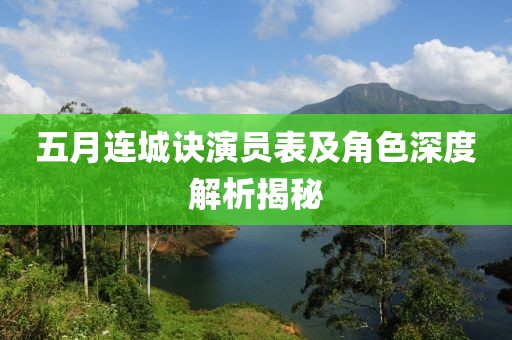 五月连城诀演员表及角色深度解析揭秘