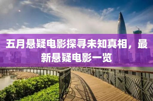 五月悬疑电影探寻未知真相，最新悬疑电影一览