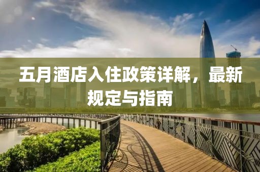 五月酒店入住政策详解，最新规定与指南