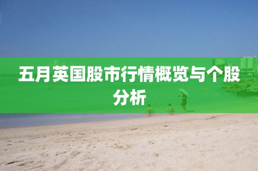 五月英国股市行情概览与个股分析