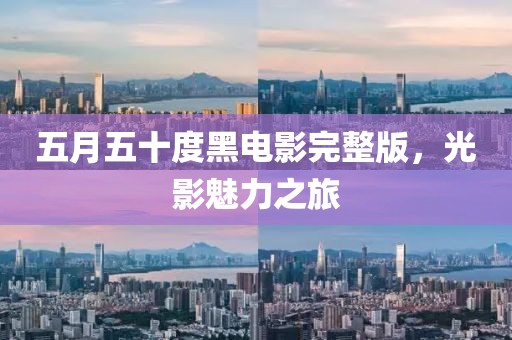 五月五十度黑电影完整版，光影魅力之旅