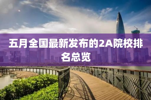 五月全国最新发布的2A院校排名总览