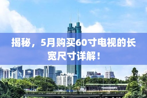 揭秘，5月购买60寸电视的长宽尺寸详解！