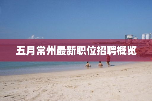 五月常州最新职位招聘概览