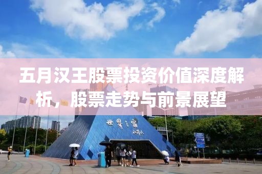 五月汉王股票投资价值深度解析，股票走势与前景展望