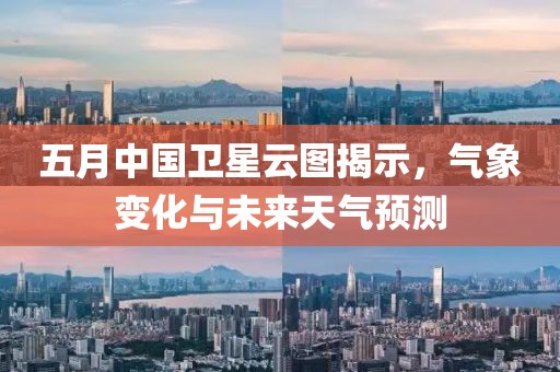 五月中国卫星云图揭示，气象变化与未来天气预测