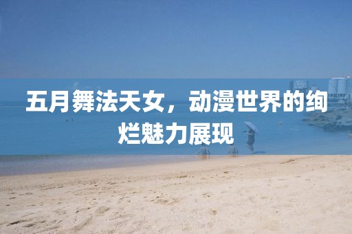 五月舞法天女，动漫世界的绚烂魅力展现