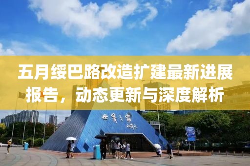 五月绥巴路改造扩建最新进展报告，动态更新与深度解析