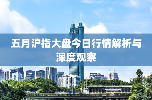五月沪指大盘今日行情解析与深度观察
