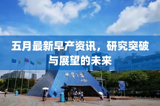 五月最新早产资讯，研究突破与展望的未来