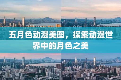 五月色动漫美图，探索动漫世界中的月色之美