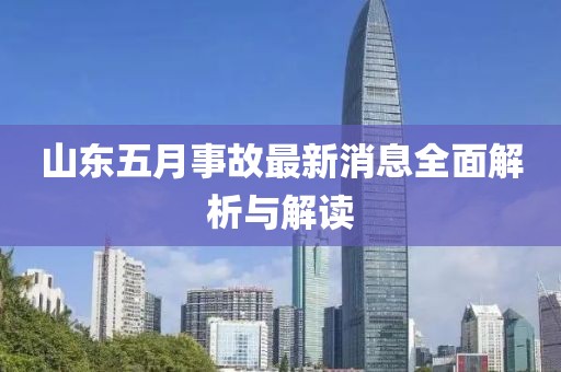 山东五月事故最新消息全面解析与解读