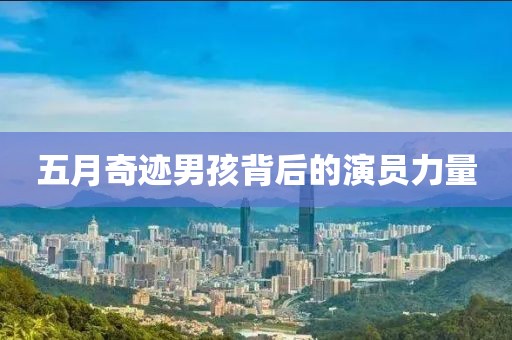 五月奇迹男孩背后的演员力量